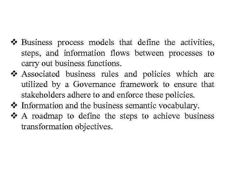 v Business process models that define the activities, steps, and information flows between processes