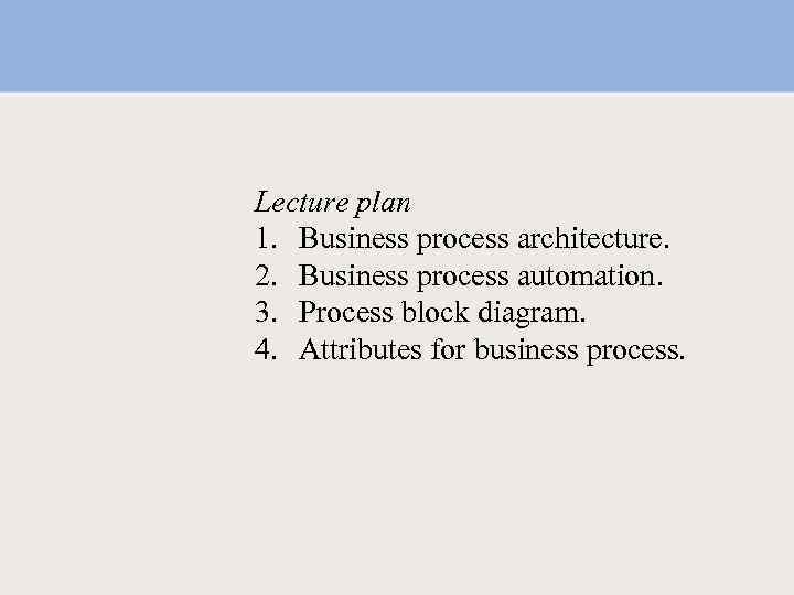 Lecture plan 1. Business process architecture. 2. Business process automation. 3. Process block diagram.