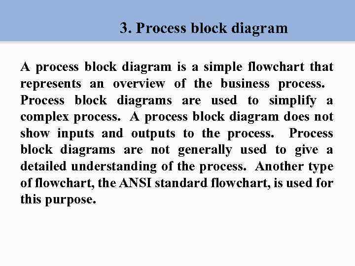 3. Process block diagram A process block diagram is a simple flowchart that represents