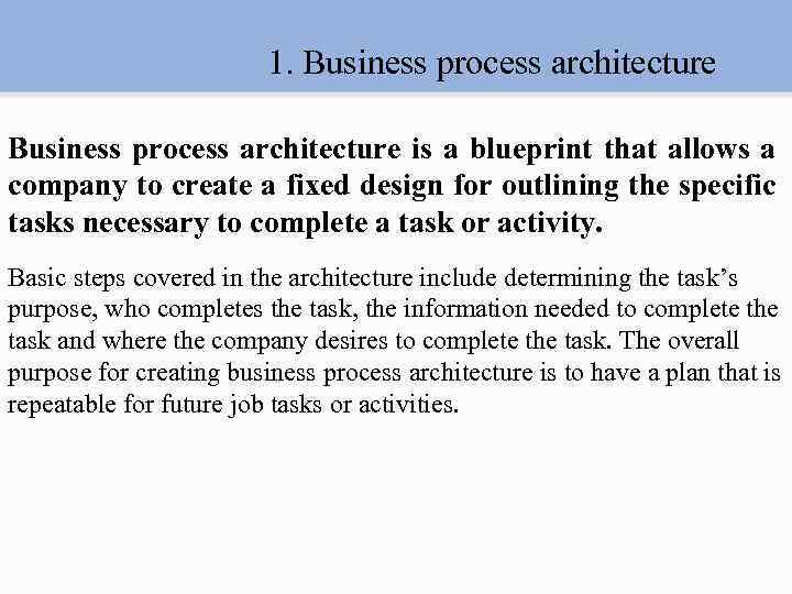 1. Business process architecture is a blueprint that allows a company to create a