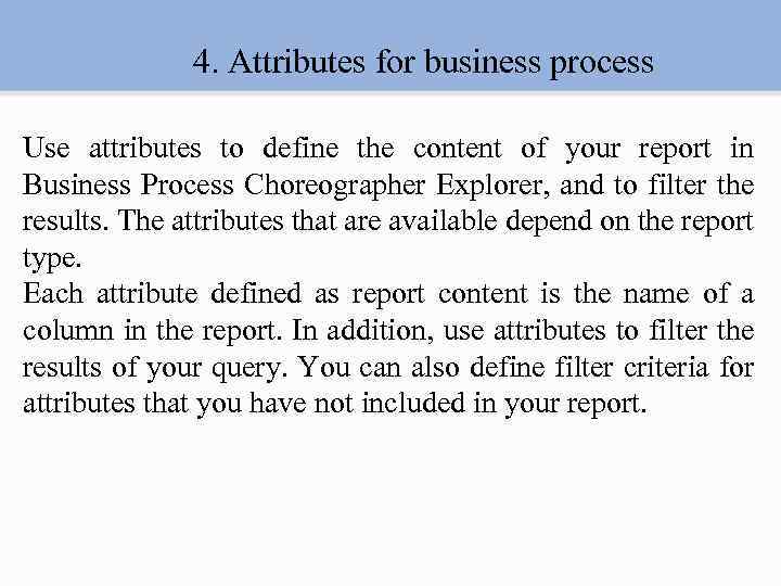 4. Attributes for business process Use attributes to define the content of your report