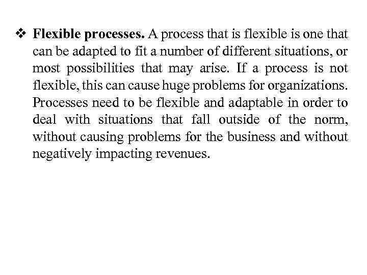 v Flexible processes. A process that is flexible is one that can be adapted