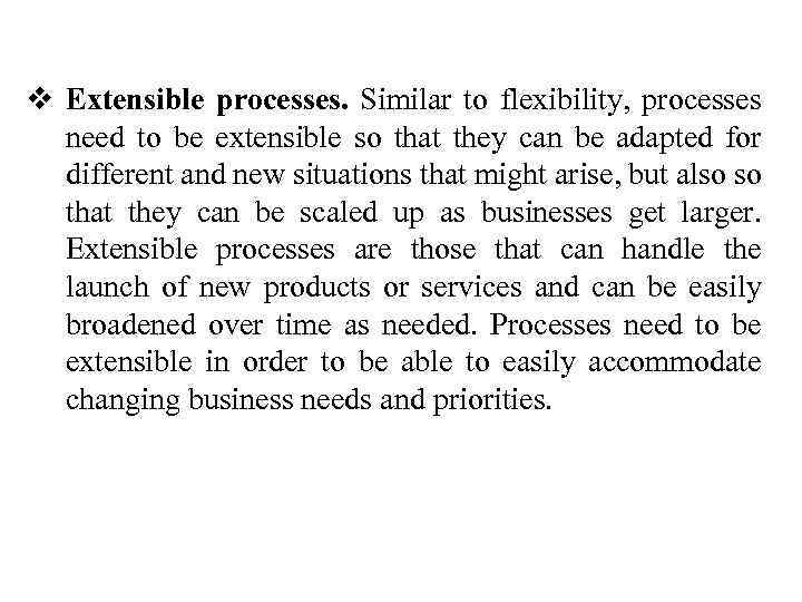 v Extensible processes. Similar to flexibility, processes need to be extensible so that they