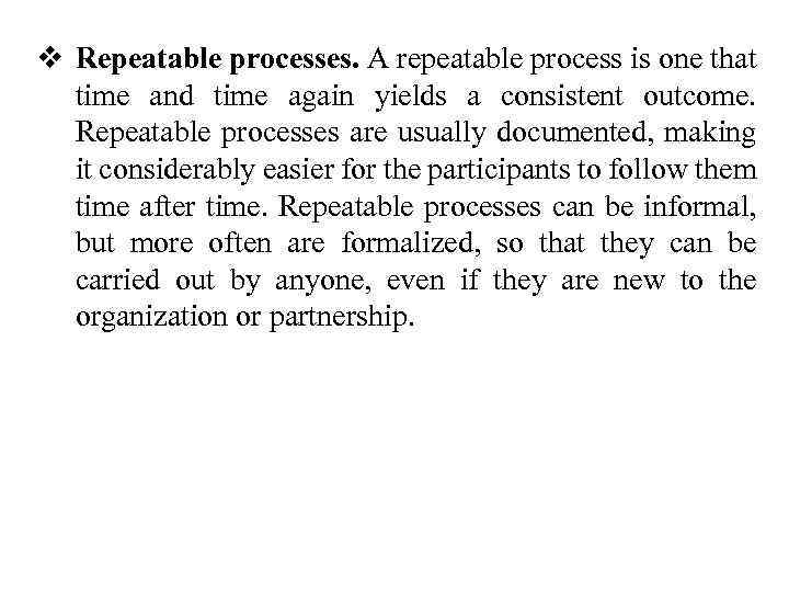 v Repeatable processes. A repeatable process is one that time and time again yields