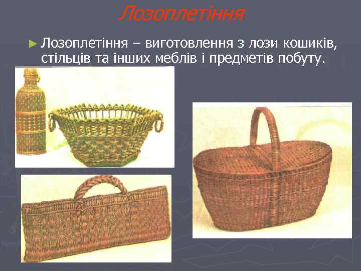 Лозоплетіння ► Лозоплетіння – виготовлення з лози кошиків, стільців та інших меблів і предметів