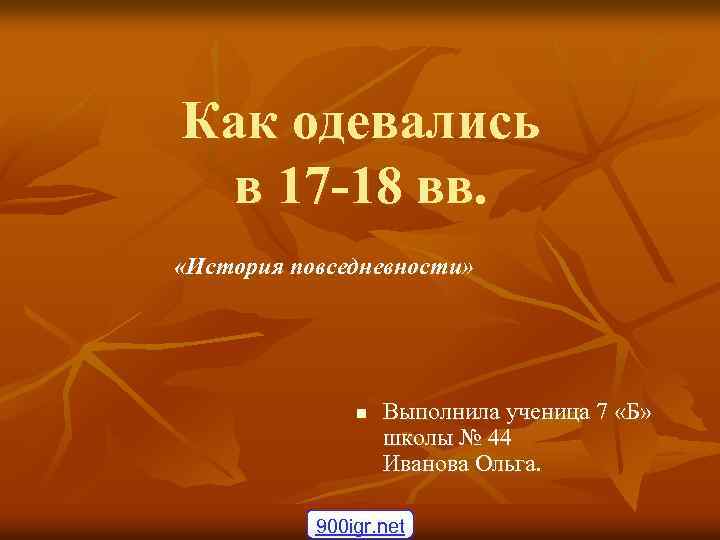 Как одевались в 17 -18 вв. «История повседневности» n Выполнила ученица 7 «Б» школы
