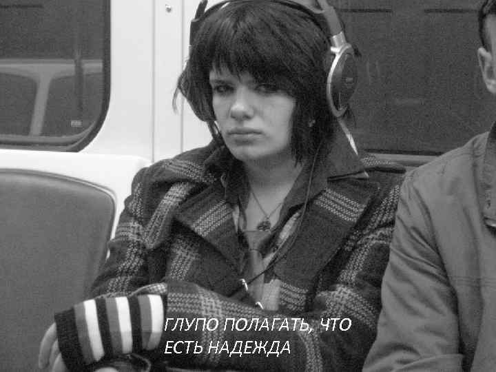 ГЛУПО ПОЛАГАТЬ, ЧТО ЕСТЬ НАДЕЖДА 