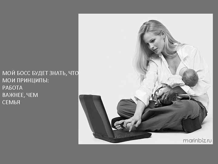 МОЙ БОСС БУДЕТ ЗНАТЬ, ЧТО МОИ ПРИНЦИПЫ: РАБОТА ВАЖНЕЕ, ЧЕМ СЕМЬЯ 