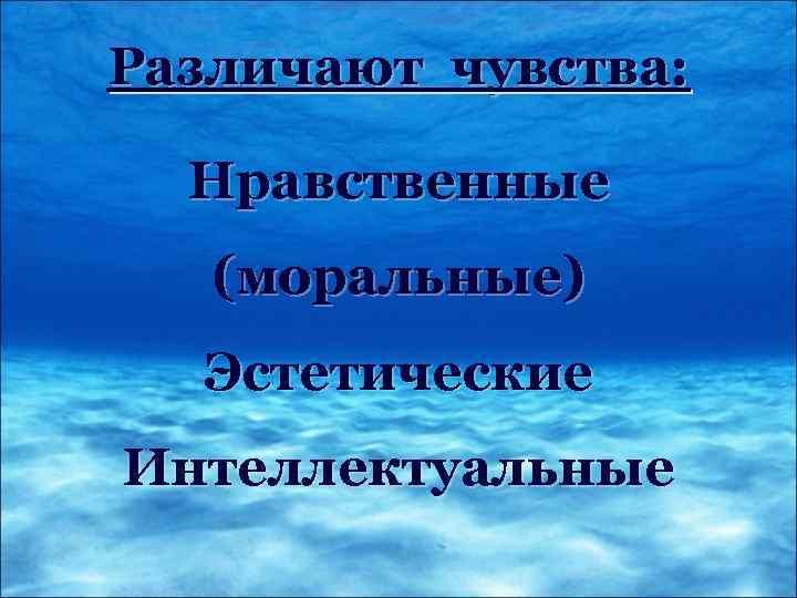 Различают чувства: Нравственные (моральные) Эстетические Интеллектуальные 