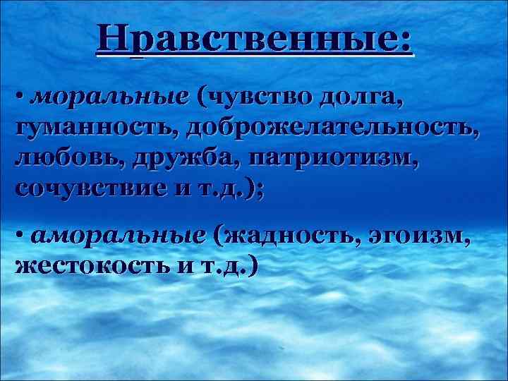 Нравственные: • моральные (чувство долга, гуманность, доброжелательность, любовь, дружба, патриотизм, сочувствие и т. д.