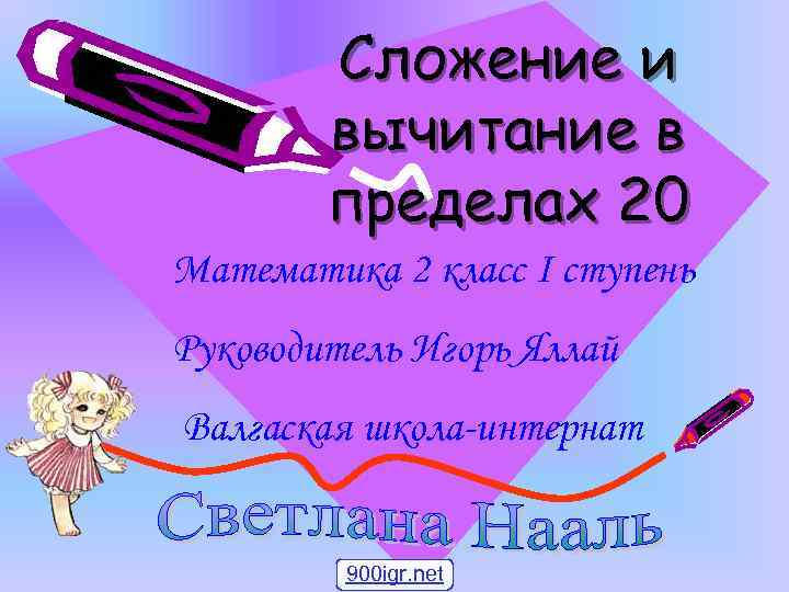 Сложение и вычитание в пределах 20 Математика 2 класс I ступень Руководитель Игорь Яллай