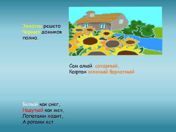 Золотое решето Черных домиков полно. Сам алый, сахарный, Кафтан зеленый бархатный Белый как снег,