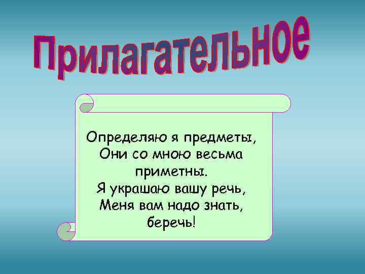 Определяю я предметы, Они со мною весьма приметны. Я украшаю вашу речь, Меня вам