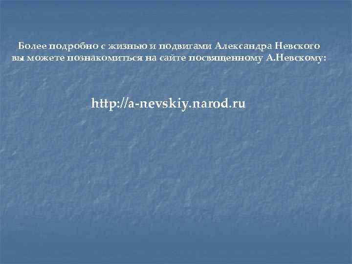 Более подробно с жизнью и подвигами Александра Невского вы можете познакомиться на сайте посвященному