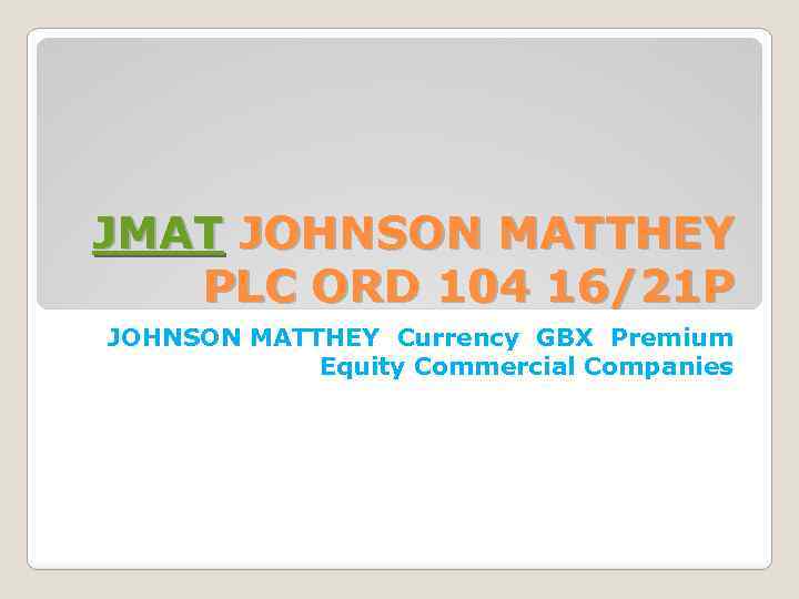 JMAT JOHNSON MATTHEY PLC ORD 104 16/21 P JOHNSON MATTHEY Currency GBX Premium Equity