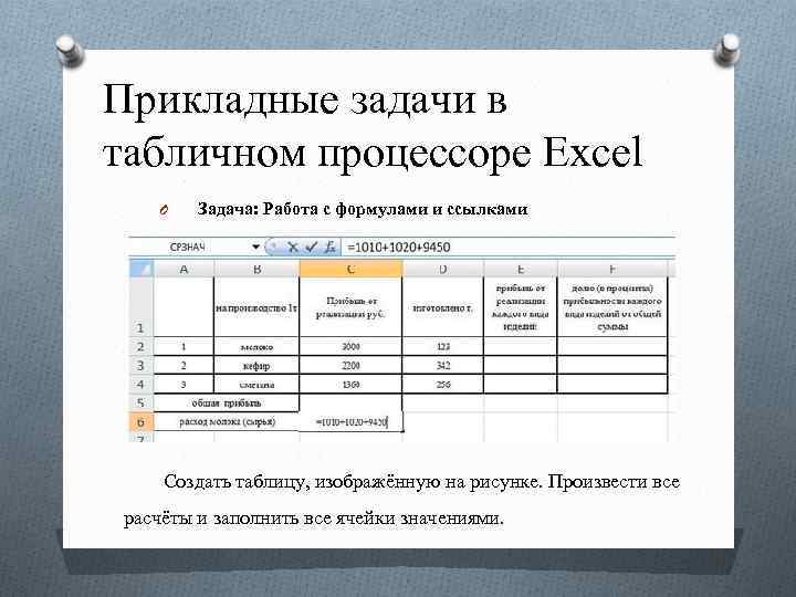 Прикладные задачи в табличном процессоре Excel O Задача: Работа с формулами и ссылками Создать