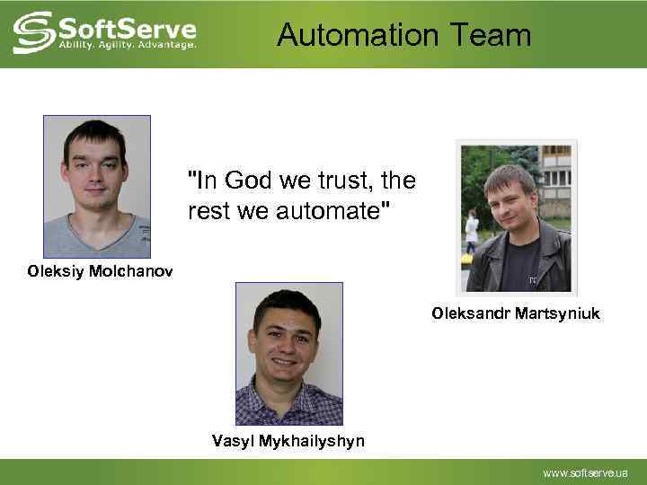 Automation Team "In God we trust, the rest we automate" Oleksiy Molchanov Oleksandr Martsyniuk