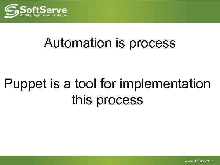 Automation is process Puppet is a tool for implementation this process 