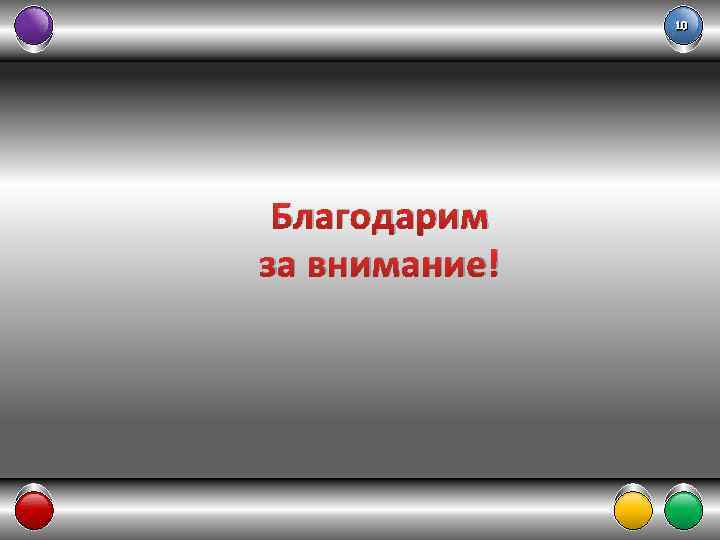 10 Благодарим за внимание! 