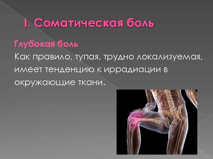 I. Соматическая боль Глубокая боль Как правило, тупая, трудно локализуемая, имеет тенденцию к иррадиации