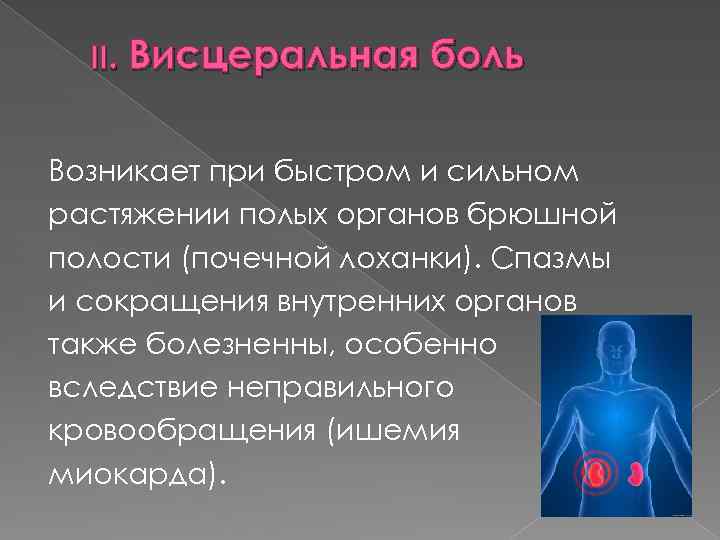 II. Висцеральная боль Возникает при быстром и сильном растяжении полых органов брюшной полости (почечной