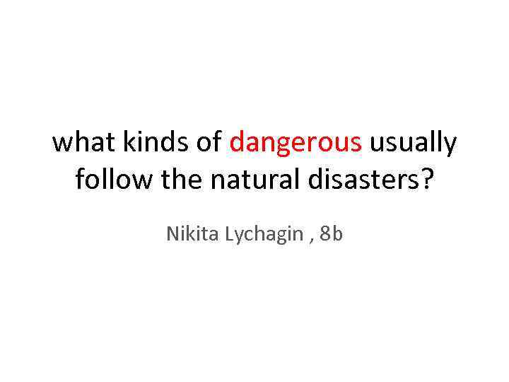 what kinds of dangerous usually follow the natural disasters? Nikita Lychagin , 8 b