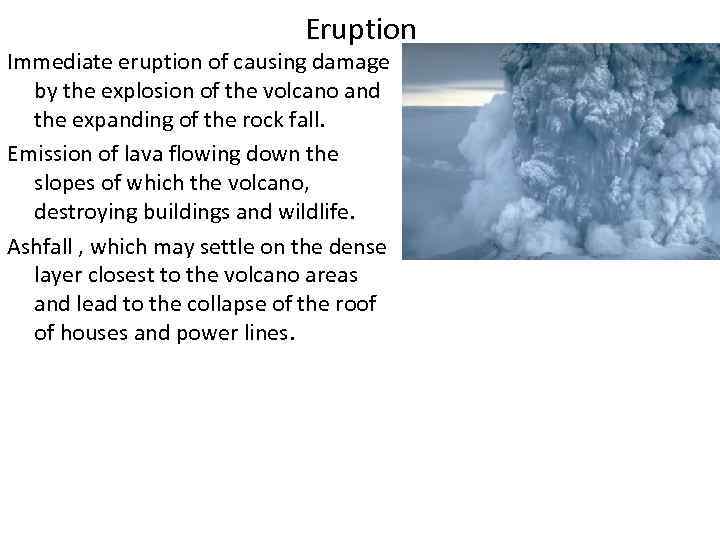 Eruption Immediate eruption of causing damage by the explosion of the volcano and the