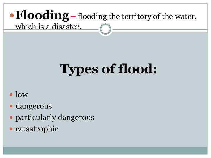  Flooding – flooding the territory of the water, which is a disaster. Types