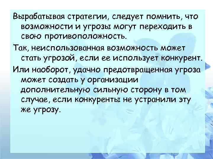 Вырабатывая стратегии, следует помнить, что возможности и угрозы могут переходить в свою противоположность. Так,