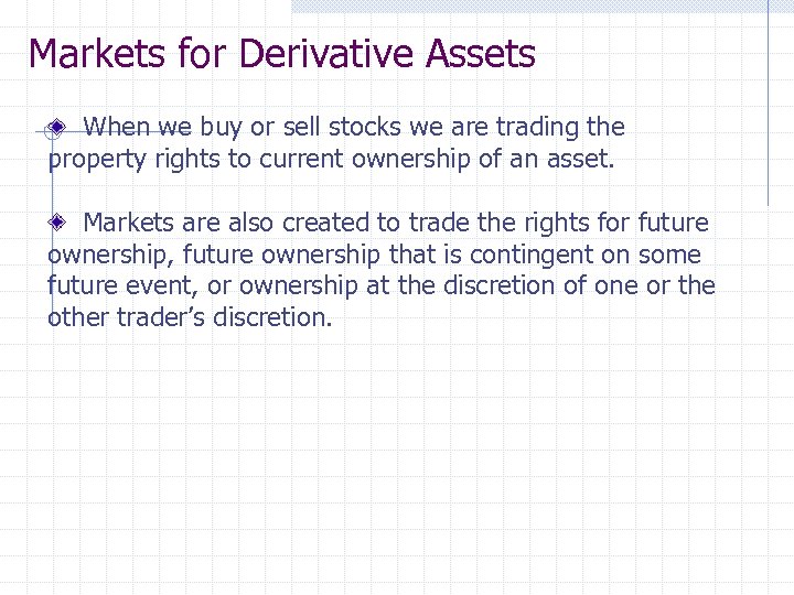 Markets for Derivative Assets When we buy or sell stocks we are trading the
