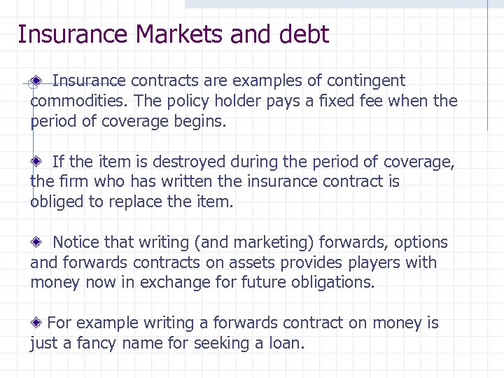 Insurance Markets and debt Insurance contracts are examples of contingent commodities. The policy holder