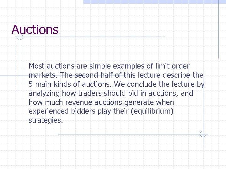 Auctions Most auctions are simple examples of limit order markets. The second half of