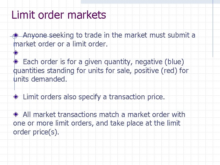 Limit order markets Anyone seeking to trade in the market must submit a market