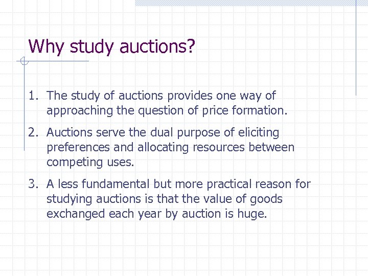 Why study auctions? 1. The study of auctions provides one way of approaching the