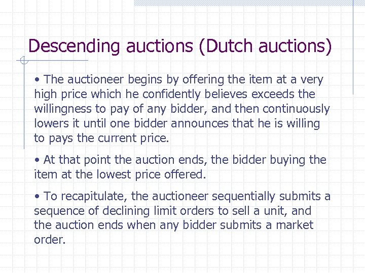 Descending auctions (Dutch auctions) • The auctioneer begins by offering the item at a
