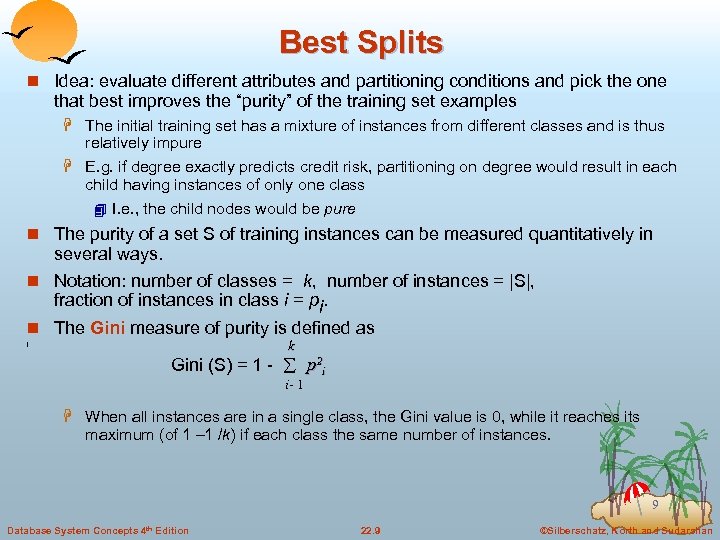 Best Splits n Idea: evaluate different attributes and partitioning conditions and pick the one