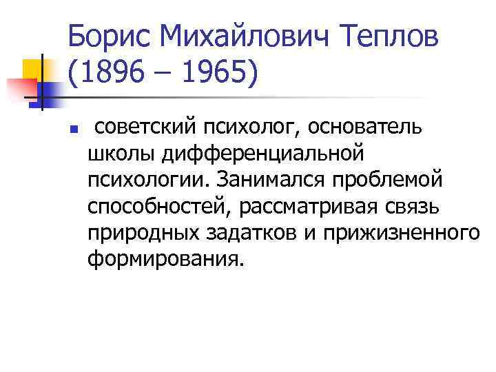 Борис Михайлович Теплов (1896 – 1965) n советский психолог, основатель школы дифференциальной психологии. Занимался