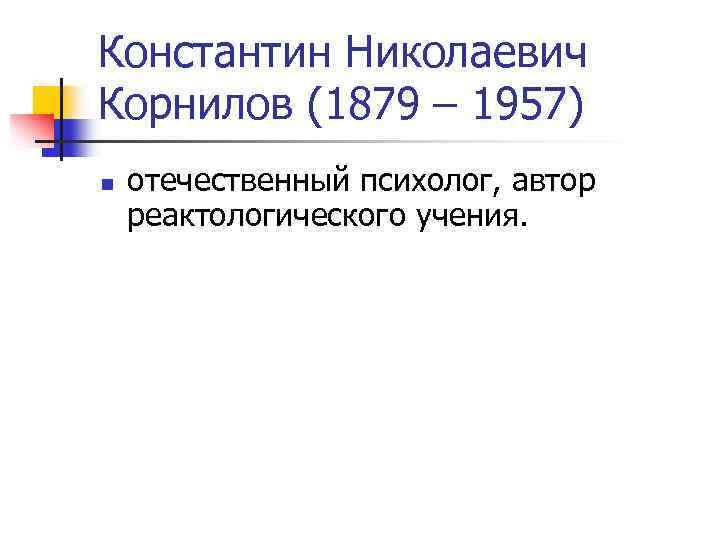 Константин Николаевич Корнилов (1879 – 1957) n отечественный психолог, автор реактологического учения. 