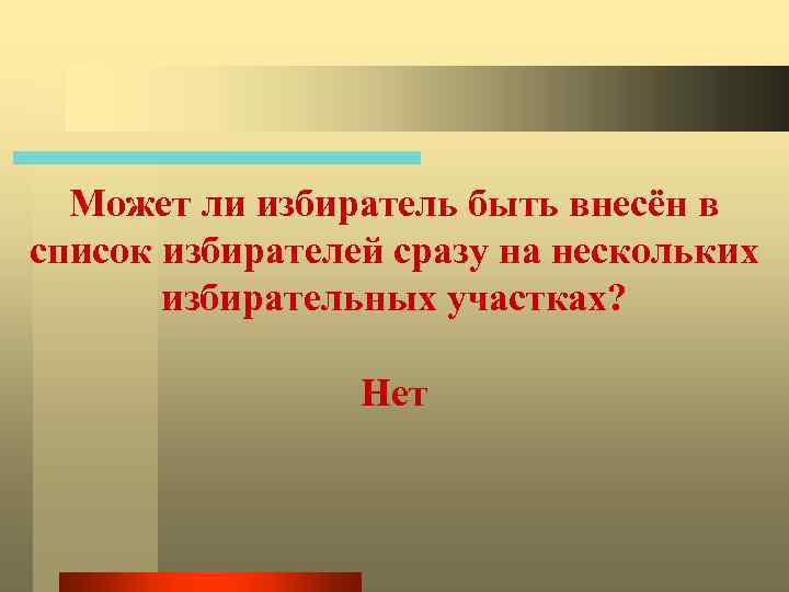 Может ли избиратель быть внесён в список избирателей сразу на нескольких избирательных участках? Нет