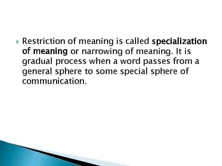  Restriction of meaning is called specialization of meaning or narrowing of meaning. It