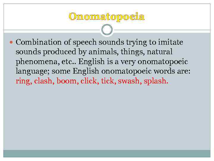Onomatopoeia Combination of speech sounds trying to imitate sounds produced by animals, things, natural