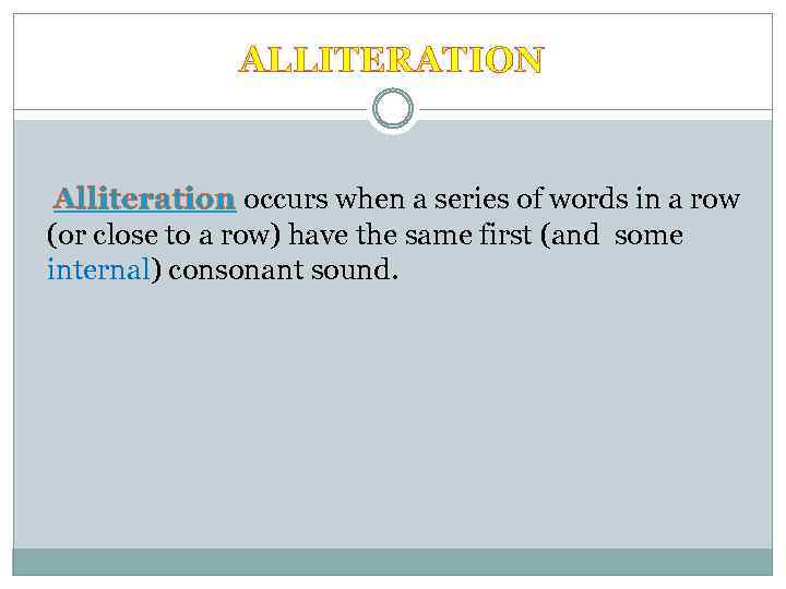 ALLITERATION Alliteration occurs when a series of words in a row (or close to