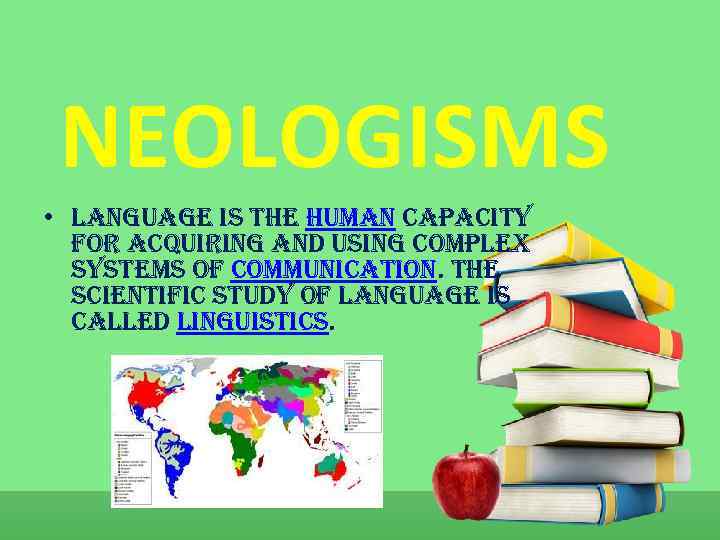NEOLOGISMS • language is the human capacity for acquiring and using complex systems of