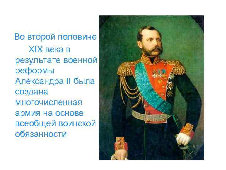 Во второй половине XIX века в результате военной реформы Александра II была создана многочисленная