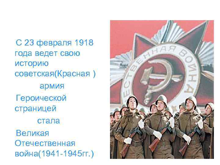 С 23 февраля 1918 года ведет свою историю советская(Красная ) армия Героической страницей стала