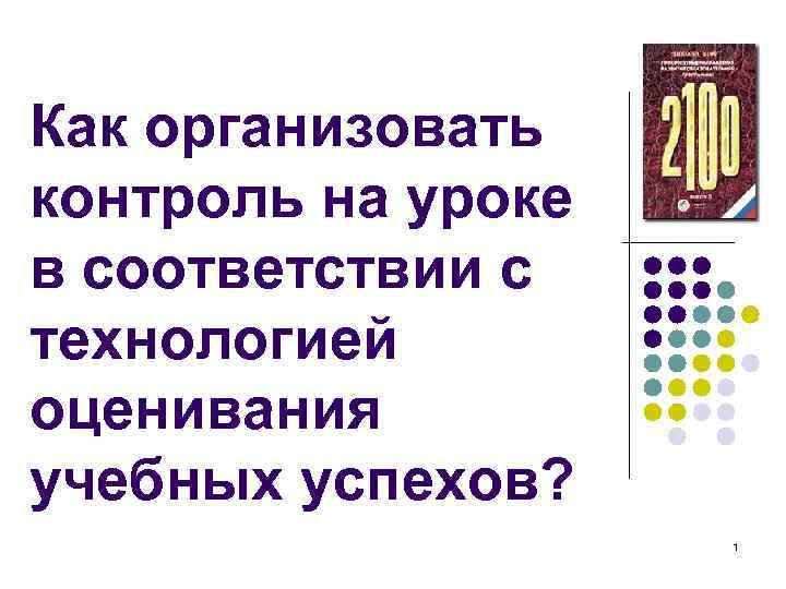 Как организовать контроль на уроке в соответствии с технологией оценивания учебных успехов? 1 