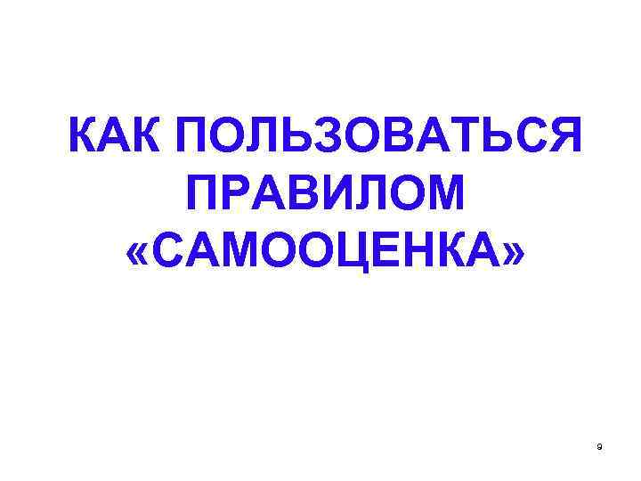 КАК ПОЛЬЗОВАТЬСЯ ПРАВИЛОМ «САМООЦЕНКА» 9 