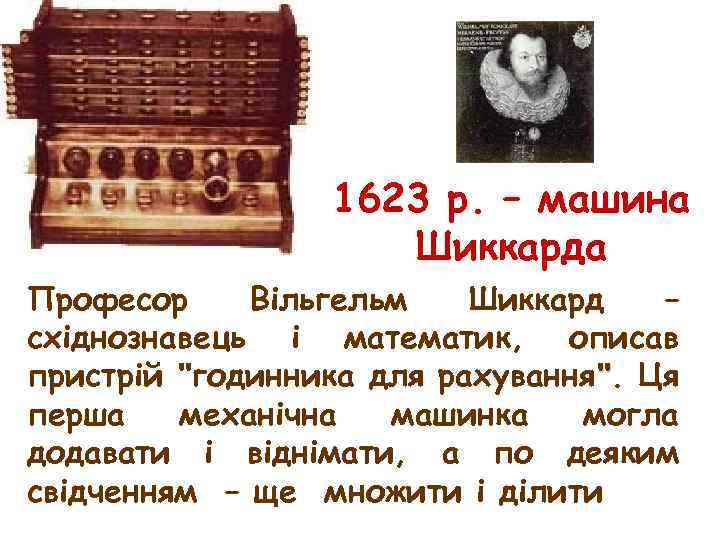 1623 р. – машина Шиккарда Професор Вільгельм Шиккард – східнознавець і математик, описав пристрій