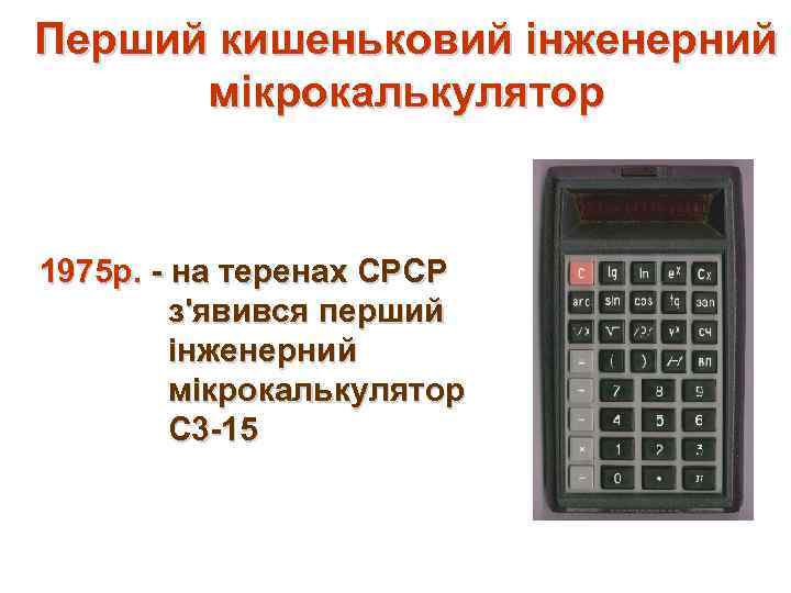 Перший кишеньковий інженерний мікрокалькулятор 1975 р. - на теренах СРСР з'явився перший інженерний мікрокалькулятор