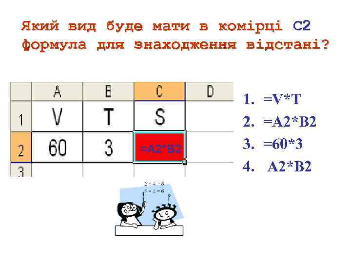 Який вид буде мати в комірці С 2 формула для знаходження відстані? =A 2*B